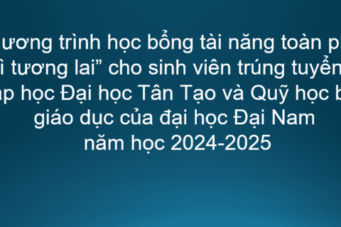 Chương trình học bổng tài năng toàn phần “Vì tương lai” cho sinh viên trúng tuyển và nhập học Đại học Tân Tạo và Quỹ học bổng giáo dục của đại học Đại Nam năm học 2024-2025
